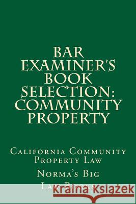 Bar Examiner's Book Selection: Community Property: California Community Property Law Norma's Big La 9781505428438 Createspace