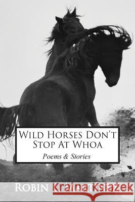 Wild Horses Don't Stop at Whoa: Stories and Poems Robin L. Martinez Paulina Kurylonek 9781505428964