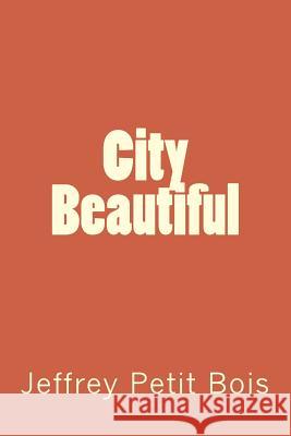 City Beautiful Jeffrey Peti 9781505429107 Createspace