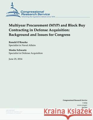 Multiyear Procurement (MYP) and Block Buy Contracting in Defense Acquisition: Background and Issues for Congress O'Rourke 9781505432060