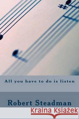 All you have to do is listen Steadman, Robert 9781505432626 Createspace