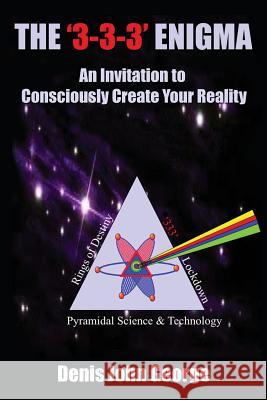 The '3-3-3' Enigma: An Invitation To Consciously Create Your Reality George, Denis John 9781505433081