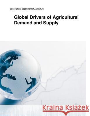 Global Drivers of Agricultural Demand and Supply United States Department of Agriculture 9781505433630 Createspace