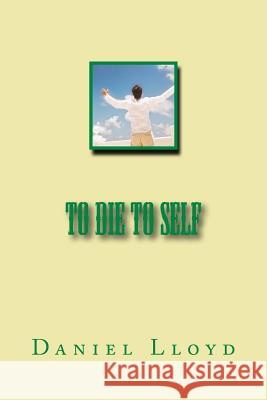 To Die To Self Lloyd, Daniel K. 9781505434828 Createspace