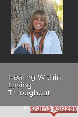 Healing Within, Loving Throughout Megan Rae McCarthy Brittney Krieger 9781505435009 Createspace