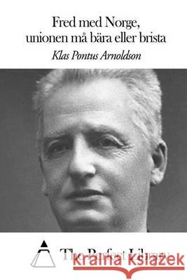 Fred med Norge, unionen må bära eller brista The Perfect Library 9781505435054 Createspace