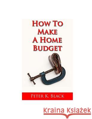 How to Make a Home Budget Peter K. Black 9781505436020