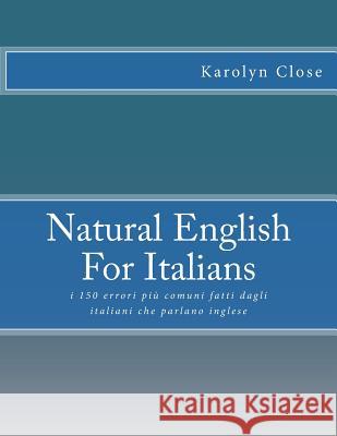 Natural English For Italians: : i 150 errori più comuni fatti dagli italiani che parlano inglese Mattarollo, Matteo 9781505436112