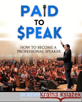 How To Become A Professional Speaker: PAID to SPEAK! Snyder, Kevin C. 9781505436266 Createspace