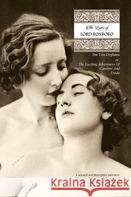 The Loves of Lord Roxboro (In Six Complete Volume): The Two Orphans, or; THE EXCITING ADVENTURES OF CAROLINE & FREDA Press, Locus Elm 9781505437614 Createspace