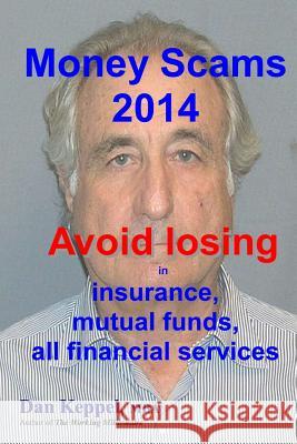 Money Scams 2014: Avoid losing in insurance, mutual funds, all financial services Keppel Mba, Dan 9781505437966 Createspace