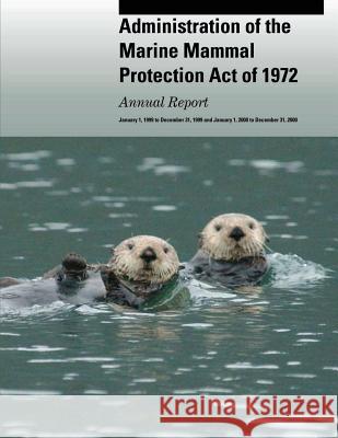 Administration of the Marine Mammal Protection Act of 1972: Annual Report U S Fish & Wildlife Service 9781505439991