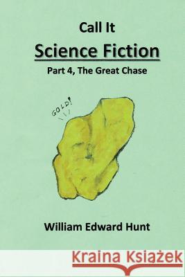 Call It Science Fiction, Part 4 The Great Chase: Part 4, the Great Chase Hunt, William Edward 9781505440287 Createspace