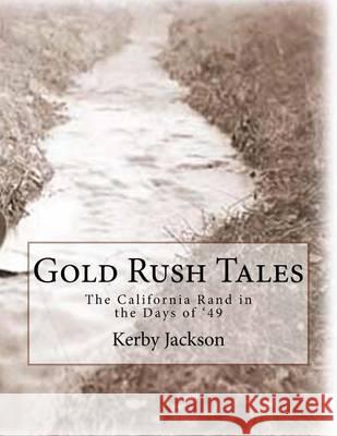 Gold Rush Tales: The California Rand in the Days of '49 Kerby Jackson 9781505440607