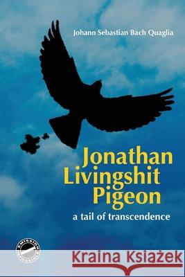 Jonathan Livingshit Pigeon: A Tail of Transcendence Roberto Quaglia 9781505440812 Createspace Independent Publishing Platform