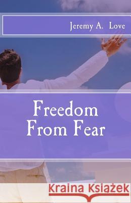 Freedom From Fear Love, Jeremy a. 9781505442434