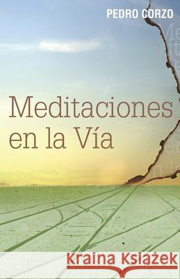 Meditaciones en la vía Corzo, Pedro 9781505443721 Createspace Independent Publishing Platform