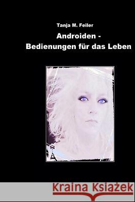 Androiden - Bedienungen Fuer Das Leben T. Tanja M. Feile 9781505444391 Createspace