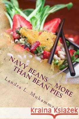 Navy Beans ... More Than Bean Pies: A collection of recipes featuring the one and only Navy Bean Muhammad, Landra L. 9781505448078