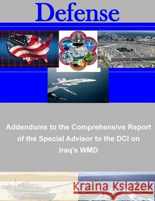 Addendums to the Comprehensive Report of the Special Advisor to the DCI on Iraq's WMD United States Government 9781505448627 Createspace