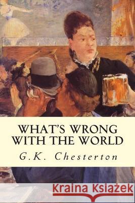 What's Wrong With The World Chesterton, G. K. 9781505449204 Createspace