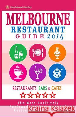 Melbourne Restaurant Guide 2015: Best Rated Restaurants in Melbourne - 500 restaurants, bars and cafés recommended for visitors, 2015. Groom, Arthur W. 9781505450750