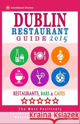 Dublin Restaurant Guide 2015: Best Rated Restaurants in Dublin - 500 restaurants, bars and cafés recommended for visitors, 2015. Kinnoch, Ronald B. 9781505451443 Createspace