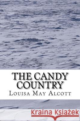 The Candy Country: (Louisa May Alcott Classics Collection) Louisa Ma 9781505452198