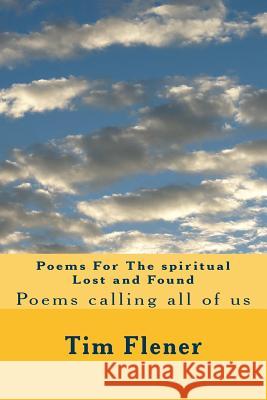 Poems For The spiritual Lost and Found: Poems calling all of us Flener, Tim a. 9781505452624 Createspace