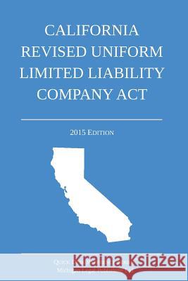 California Revised Uniform Limited Liability Company Act: 2015 Edition Michigan Legal Publishing Ltd 9781505453874 Createspace