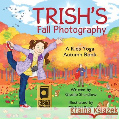 Trish's Fall Photography: A Kids Yoga Autumn Book Giselle Shardlow Michael Koch 9781505455380