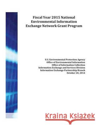 Fiscal Year 2015 National Environmental Information Exchange Network Grant Program U. S. Environmental Protection Agency 9781505456400 Createspace