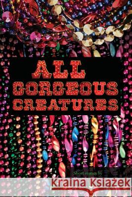 All Gorgeous Creatures Beth Franzese 9781505457759 Createspace