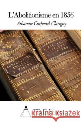 L'Abolitionisme en 1856 Fb Editions 9781505458152 Createspace