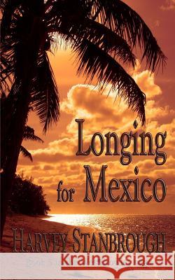 Longing for Mexico: a Wes Crowley novel Stanbrough, Harvey 9781505458299 Createspace