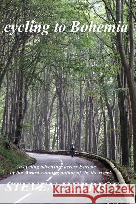 cycling to Bohemia: a cycling adventure across Europe Herrick, Steven 9781505460278 Createspace