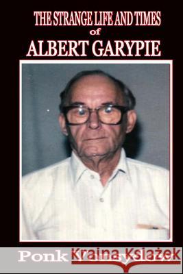 The Strange Life and Times of Albert Garypie Ponk Vonsydow 9781505462098 Createspace