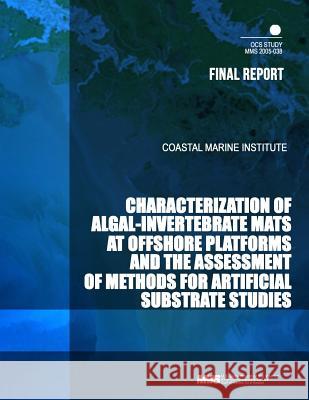 Characterization of Algal-Invertebrate Mats at Offshore Platforms and the Assessment of Methods for Artificial Substrate Studies U. S. Department of the Interior Mineral 9781505462173 Createspace