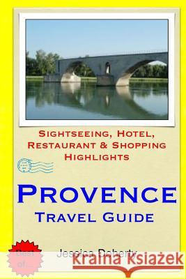 Provence Travel Guide: Sightseeing, Hotel, Restaurant & Shopping Highlights Jessica Doherty 9781505462456 Createspace