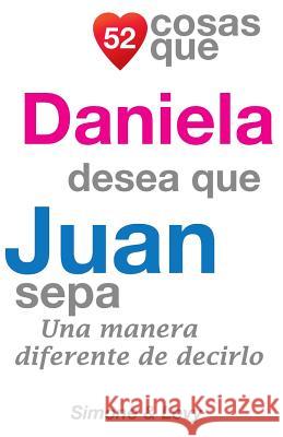 52 Cosas Que Daniela Desea Que Juan Sepa: Una Manera Diferente de Decirlo J. L. Leyva Simone                                   Jay Ed. Levy 9781505463101 Createspace