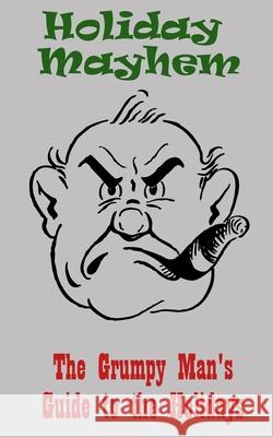 Holiday Mayhem: The Grumpy Man's Guide to the Holidays Doug Forrester 9781505463279 Createspace Independent Publishing Platform