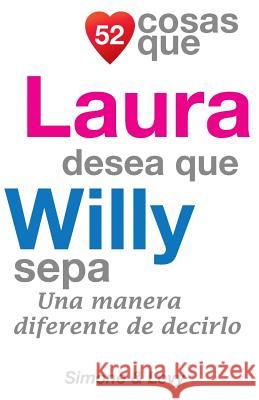 52 Cosas Que Laura Desea Que Willy Sepa: Una Manera Diferente de Decirlo J. L. Leyva Simone                                   Jay Ed. Levy 9781505463743 Createspace