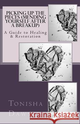 Picking Up The Pieces (Mending yourself after a breakup): A Guide to Healing & Restoration Dawson, Tonisha L. 9781505463767 Createspace