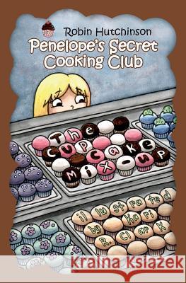 Penelope's Secret Cooking Club: The Cupcake Mix-Up Robin Hutchinson 9781505465877 Createspace Independent Publishing Platform