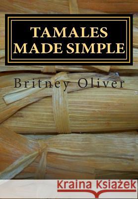 Tamales made simple: Step by step way to make tamales Oliver, Britney 9781505466287 Createspace