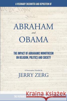 Abraham and Obama: The Impact Of Abrahamic Monotheism on Religion, Politics and Society Zerg, Jerry 9781505467895 Createspace