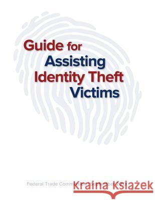 Guide for Assisting Identity Theft Victims Federal Trade Commission 9781505468243 Createspace