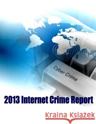2013 Internet Crime Report Federal Bureau of Investigation 9781505468465 Createspace