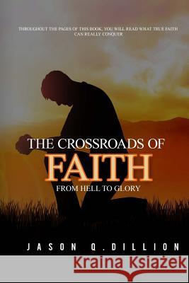 The Crossroads of Faith: From Hell to Glory Jason Q. Dillion 9781505469233 Createspace Independent Publishing Platform