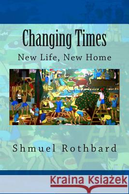 Changing Times: New Home, New Life Shmuel Rothbard William L. Shelton 9781505469738